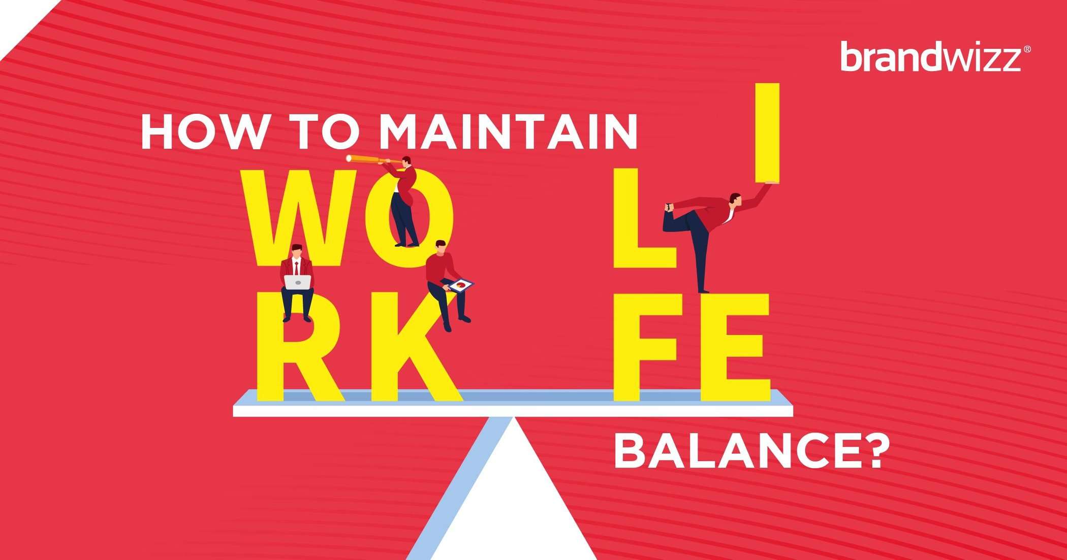 How To Maintain A Proper Work-Life Balance?