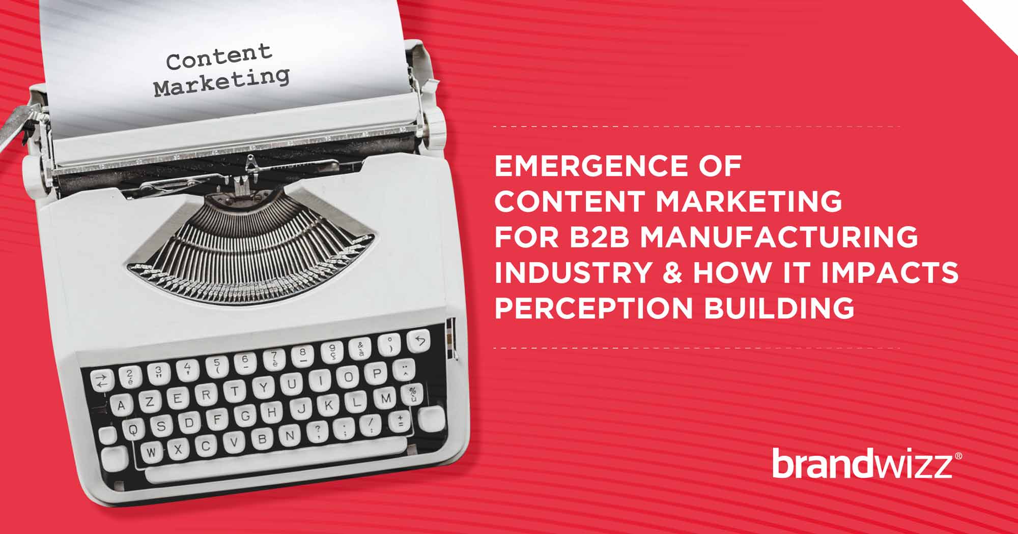 Emergence of Content Marketing For B2B Manufacturing Industry & How It Impacts Perception Building11111