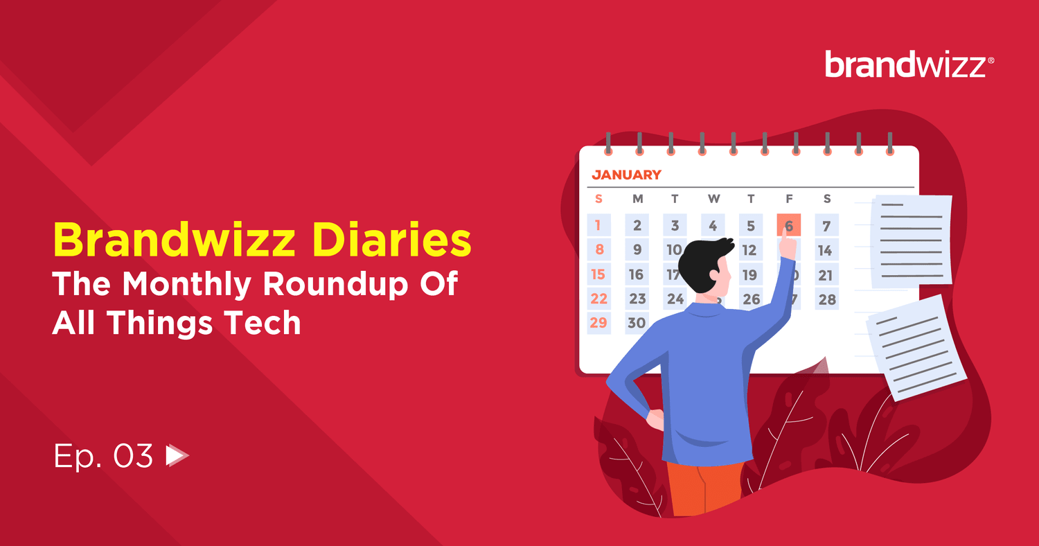 BrandwizzDiaries – The Monthly (January ’23) Roundup Of All Things Tech